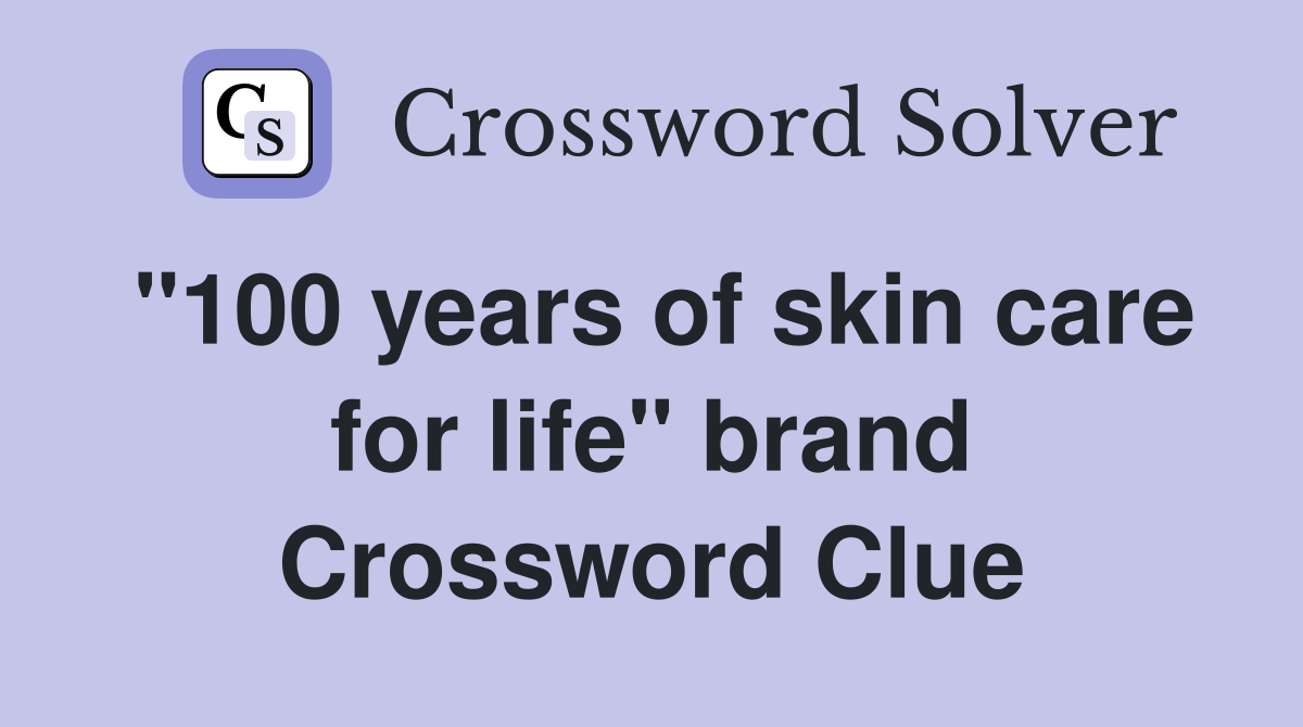 "100 years of skin care for life" brand Crossword Clue Answers